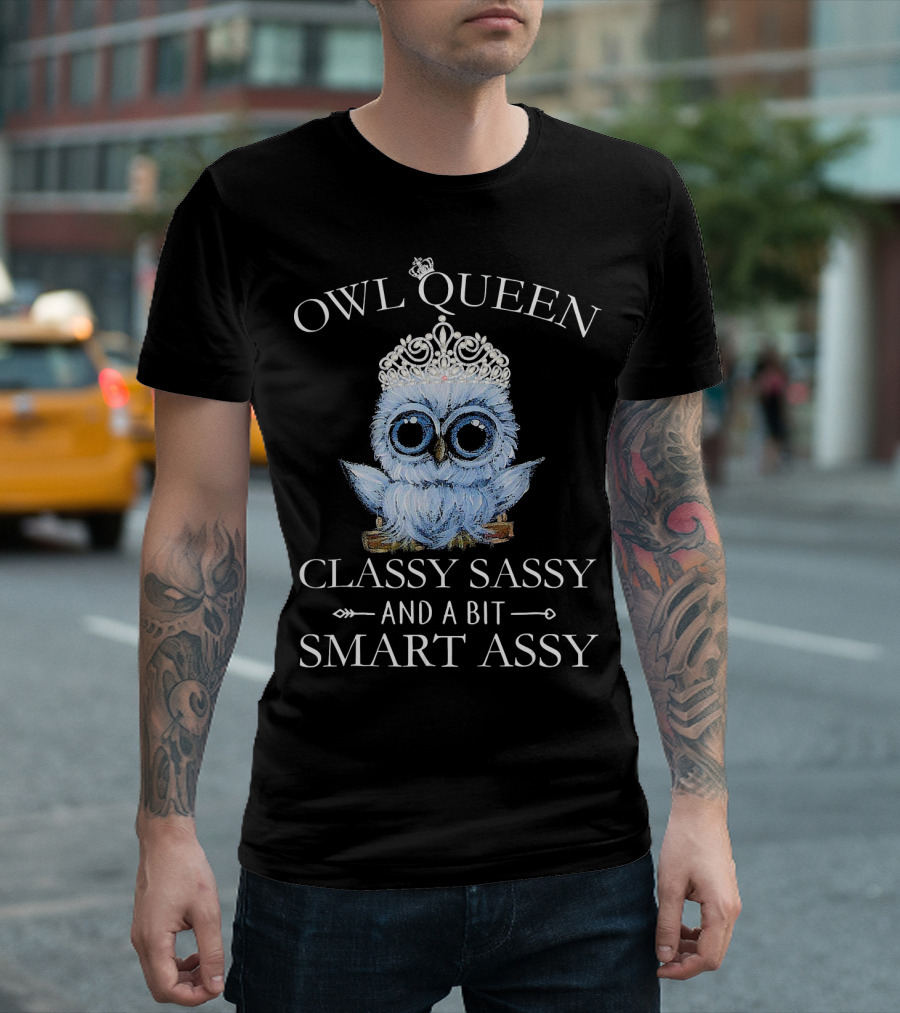OWL QUEEN CLASSY SASSY AND A BIT SMART ASSY T-Shirt