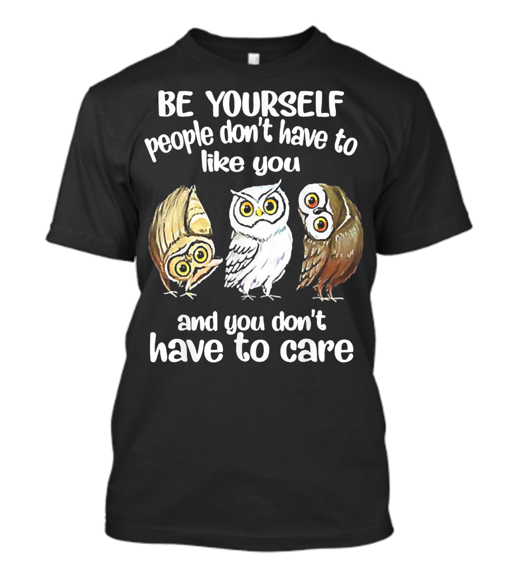 Be Yourself People Don't Have To Like You And You Don't Have To Care Owls T-Shirt