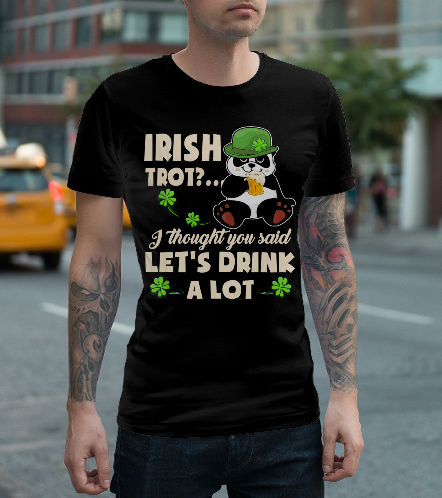 Irish Trot Panda I Thought You Said Let's Drink a Lot T-Shirt