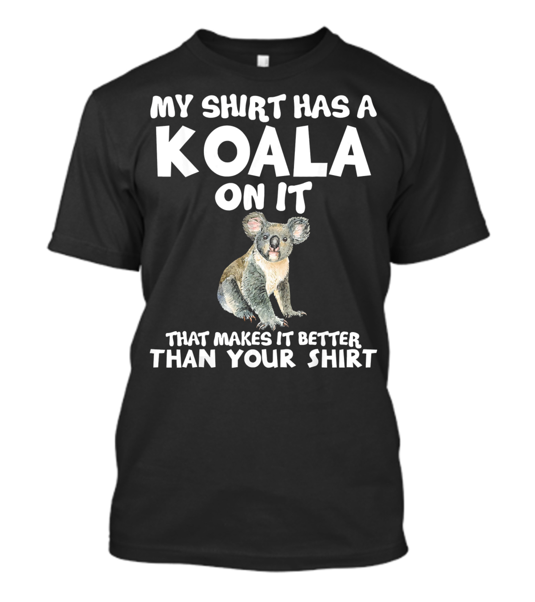 My Shirt Has A Koala On It That Makes It Better Than Your T-Shirt