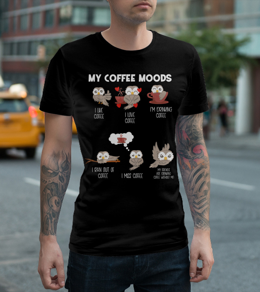 My Coffee Moods Owl I Like Love I'm Drinking Ran Out of Miss Friends Are Drinking T-Shirt