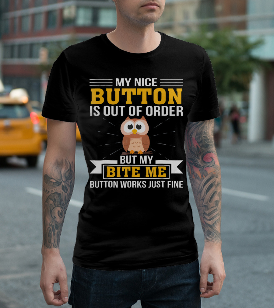 My Nice Button Is Out Of Order But My Bite Me Button Works Just Fine Owl T-Shirt