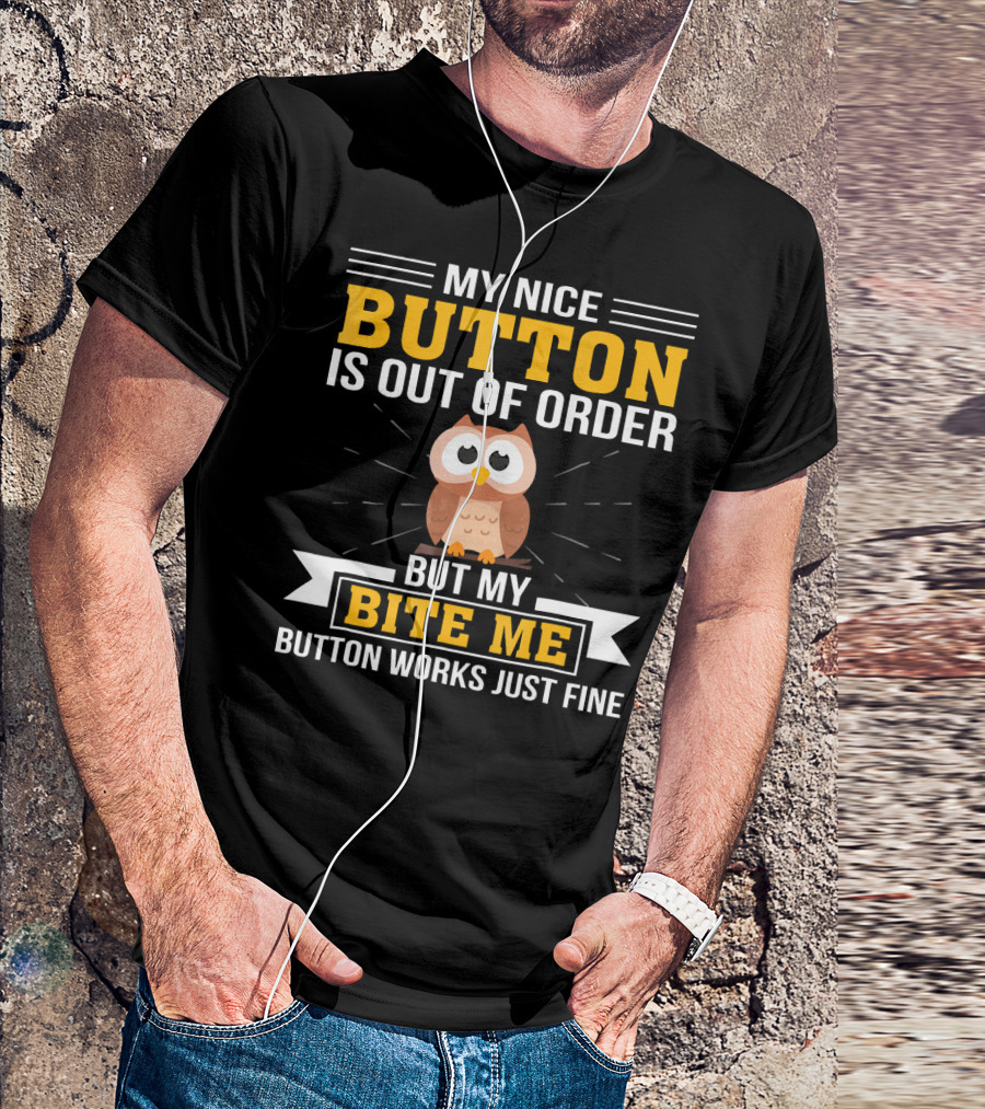 My Nice Button Is Out Of Order But My Bite Me Button Works Just Fine Owl T-Shirt