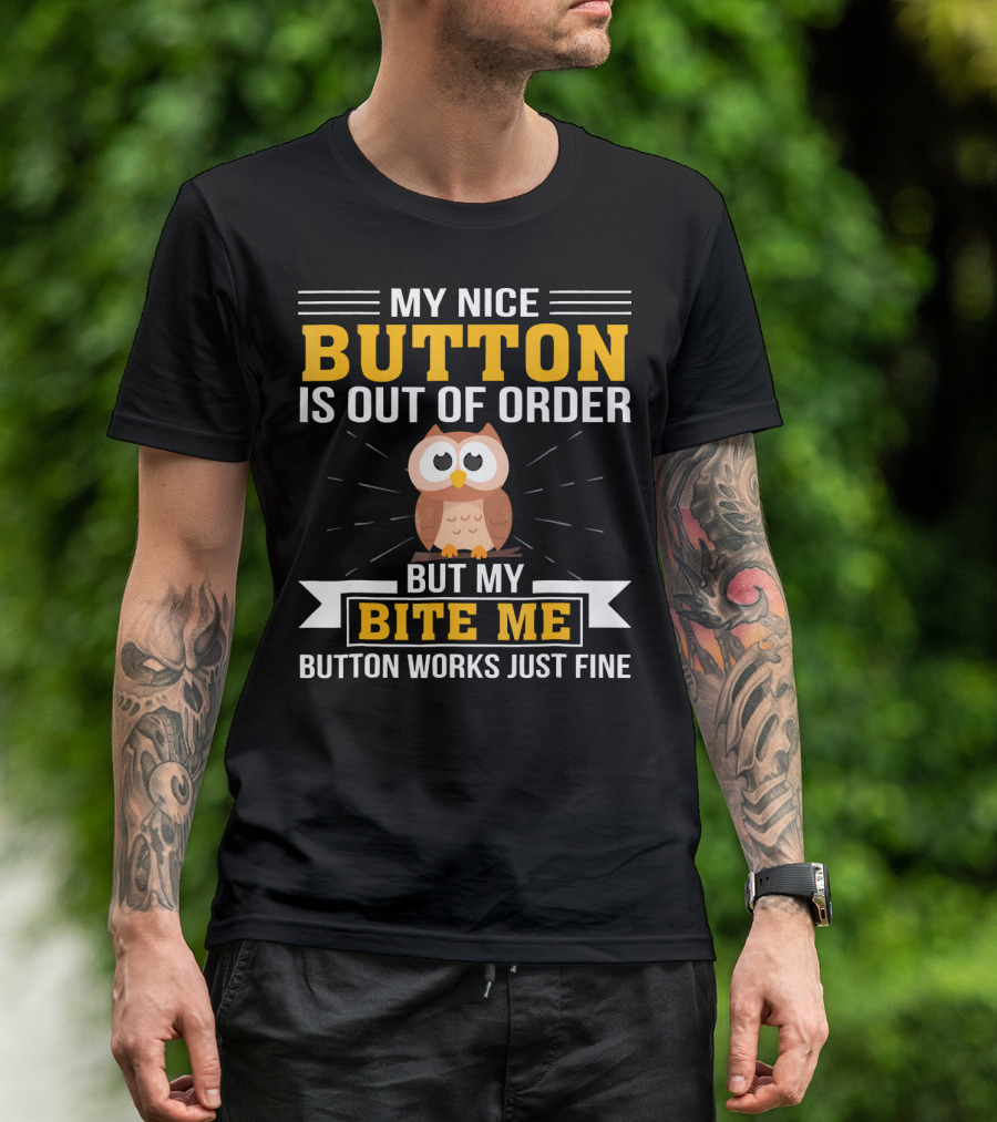 My Nice Button Is Out Of Order But My Bite Me Button Works Just Fine Owl T-Shirt