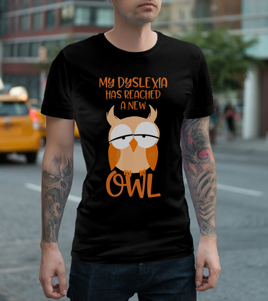 My Dyslexia Has Reached A New Owl T-Shirt