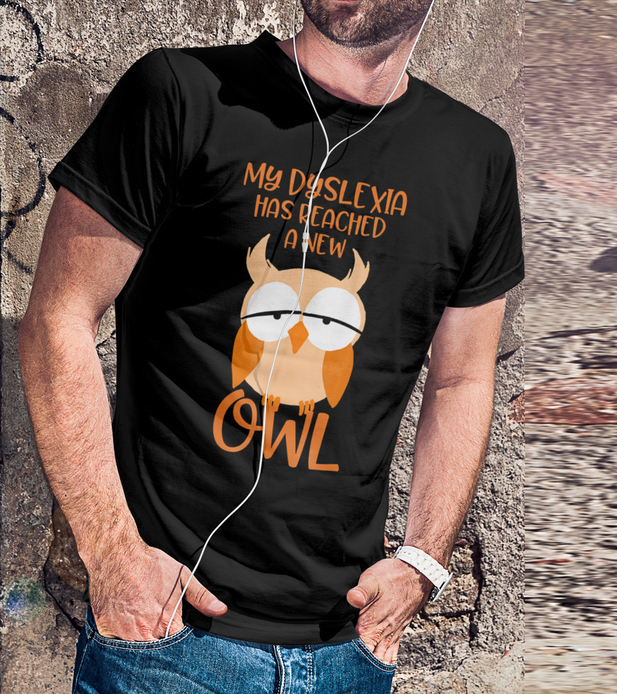 My Dyslexia Has Reached A New Owl T-Shirt