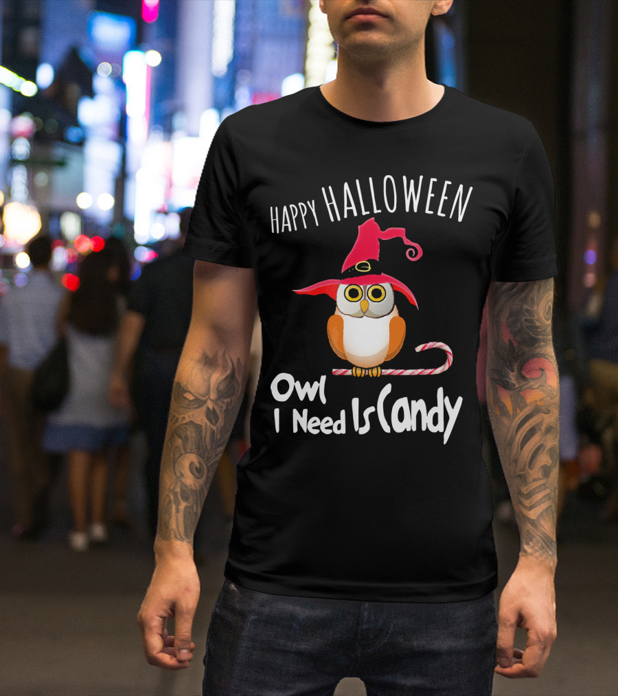 Happy Halloween Owl I Need Is Candy T-Shirt