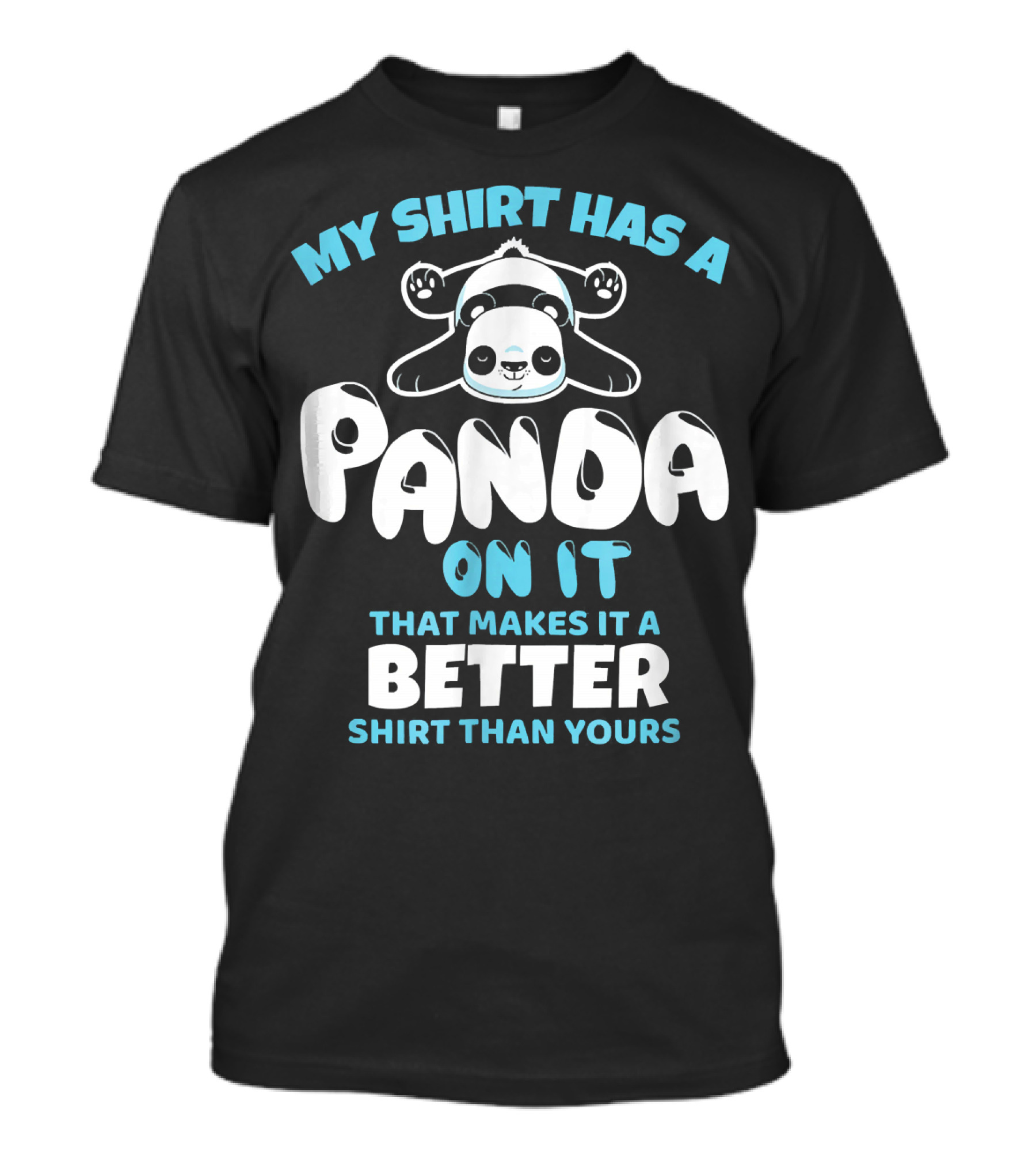 MY SHIRT HAS A PANDA ON IT THAT MAKES IT A BETTER SHIRT THAN YOURS T-Shirt