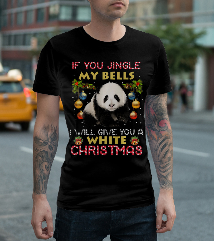 If You Jingle My Bells I Will Give You A White Christmas Panda T-Shirt