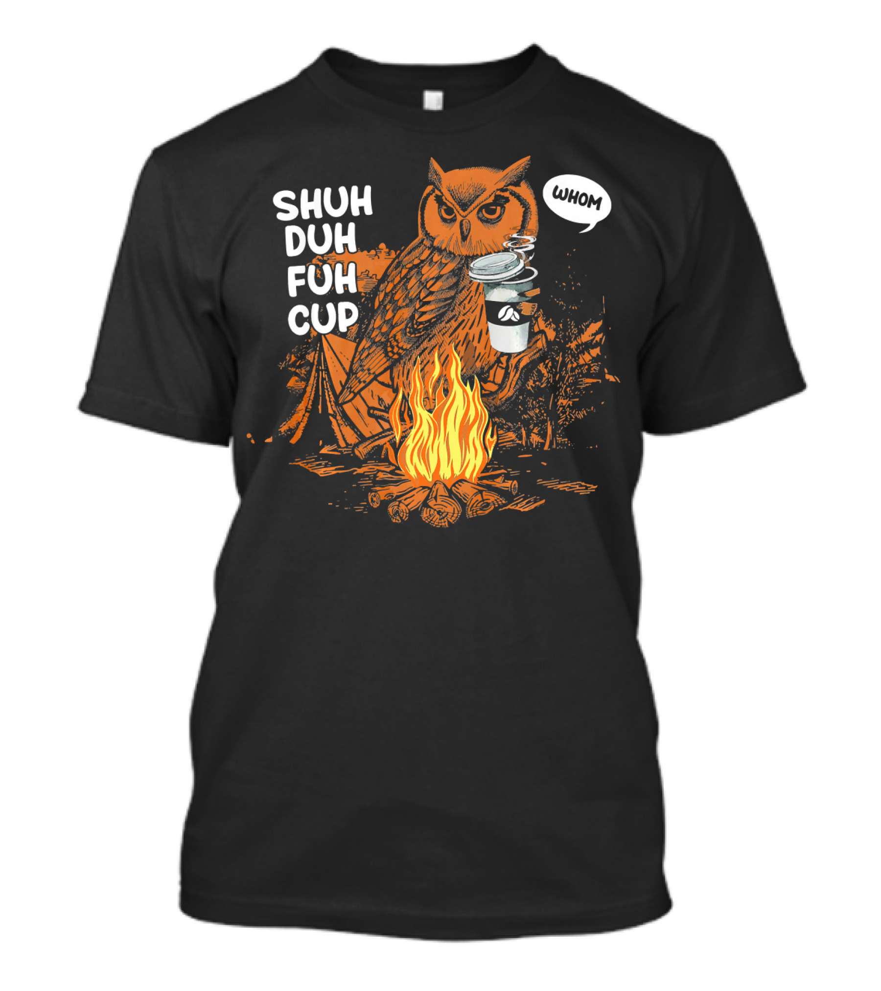 SHUH DUH FUH CUP Funny Owl WHOM Camping Fire Coffee T-Shirt