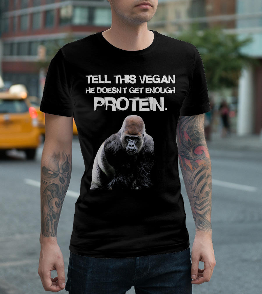 TELL THIS VEGAN HE DOESN'T GET ENOUGH PROTEIN Funny Gorilla Lifestyle T-Shirt