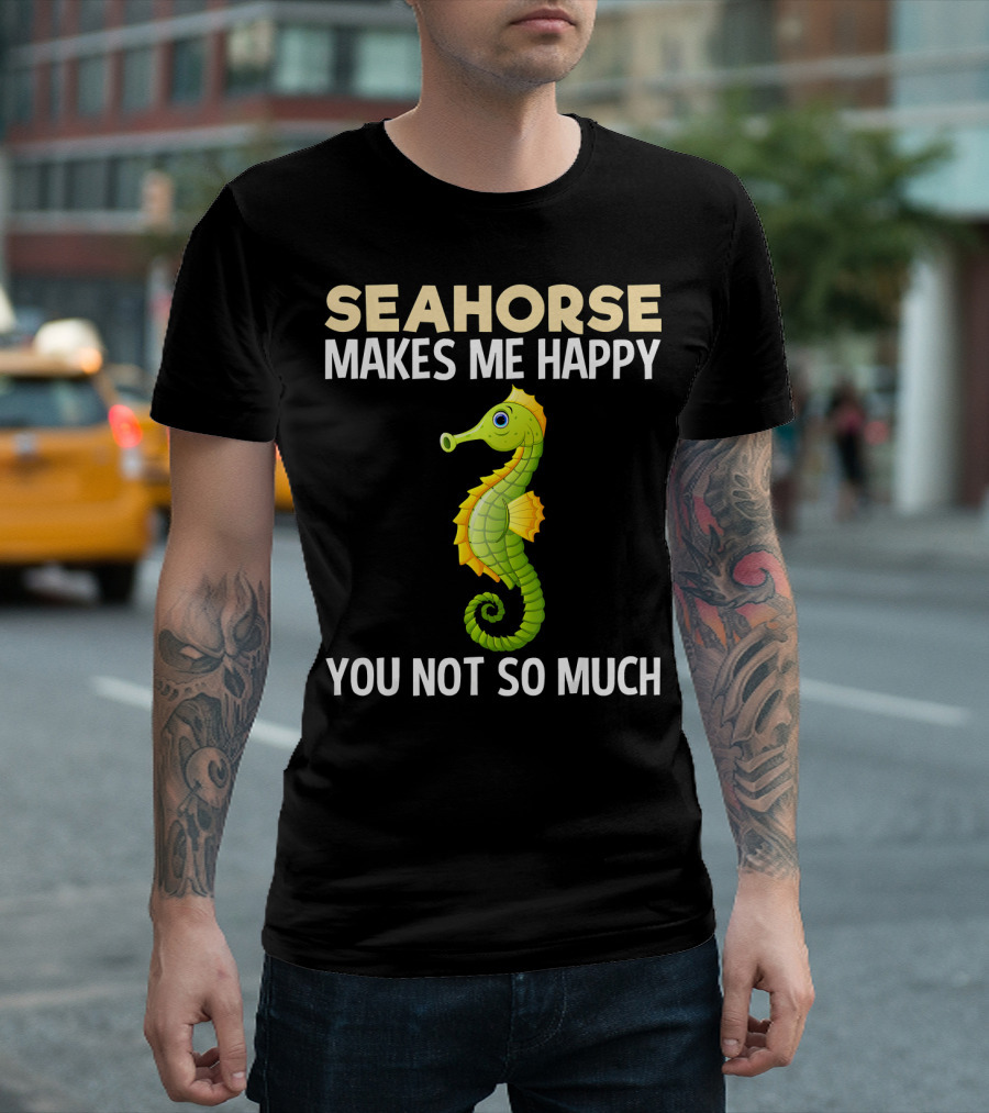 Seahorse Makes Me Happy You Not So Much T-Shirt