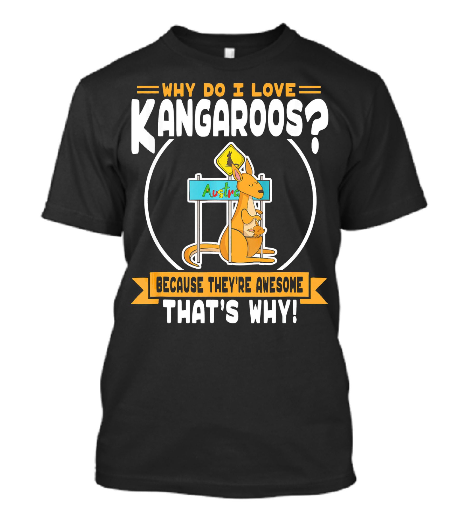 Why Do I Love Kangaroos? Because They're Awesome That's Why T-Shirt