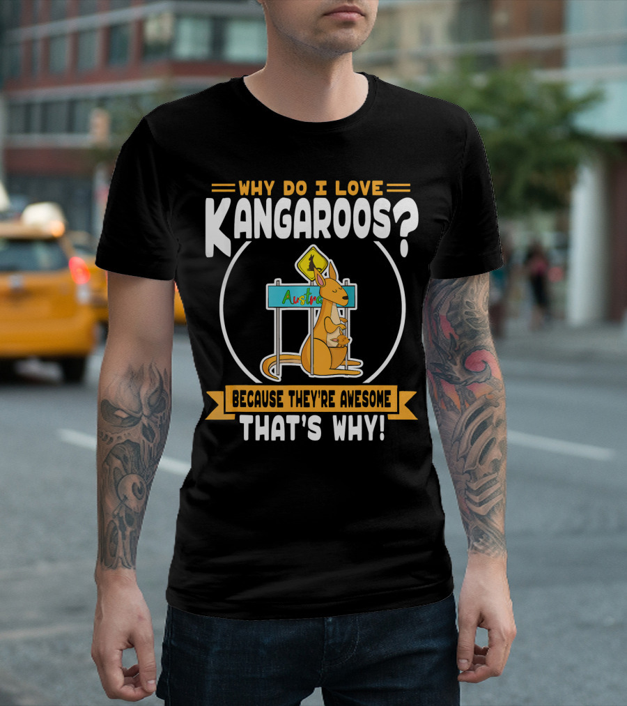 Why Do I Love Kangaroos? Because They're Awesome That's Why T-Shirt