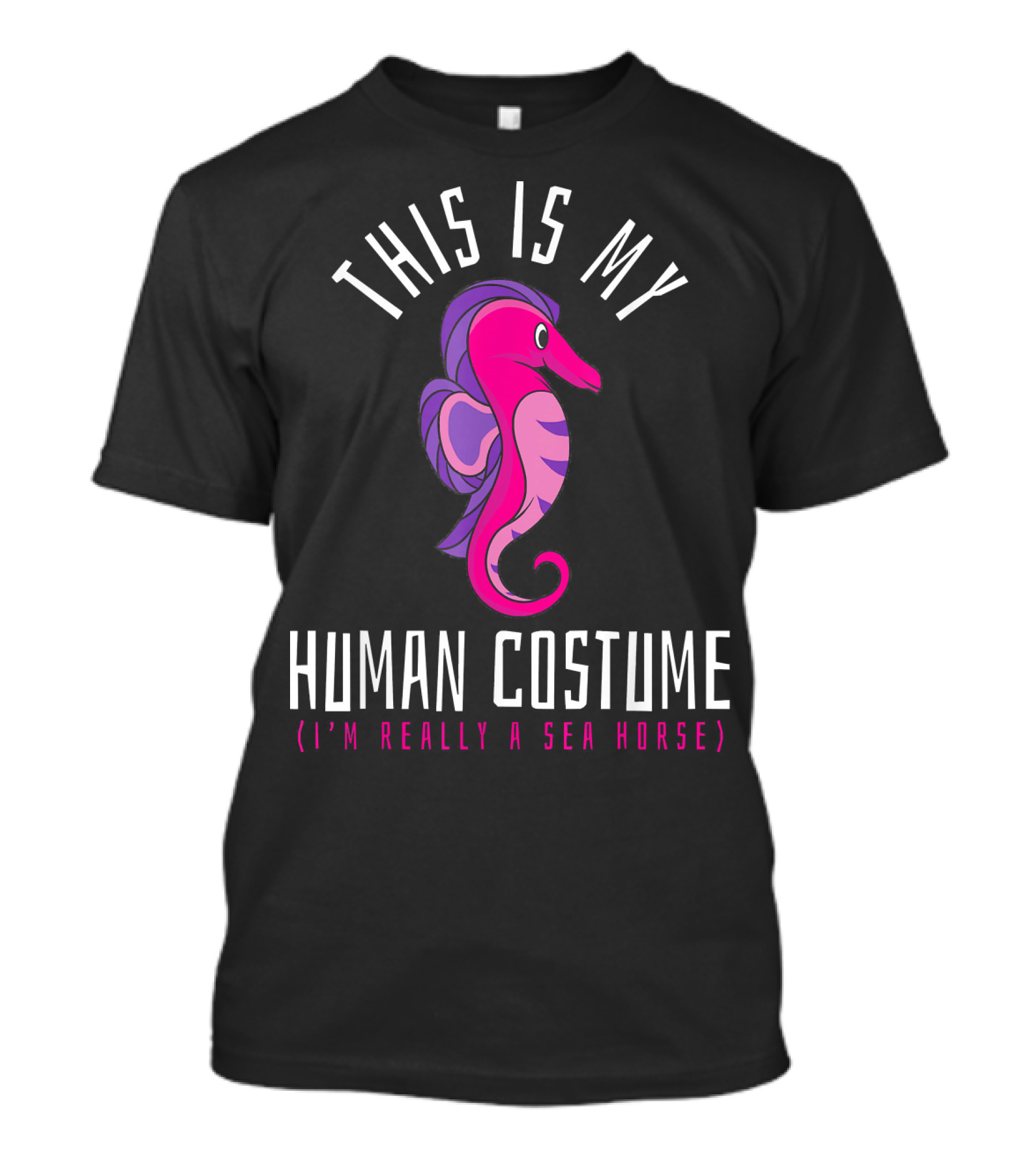 THIS IS MY HUMAN COSTUME (I'M REALLY A SEA HORSE) T-Shirt