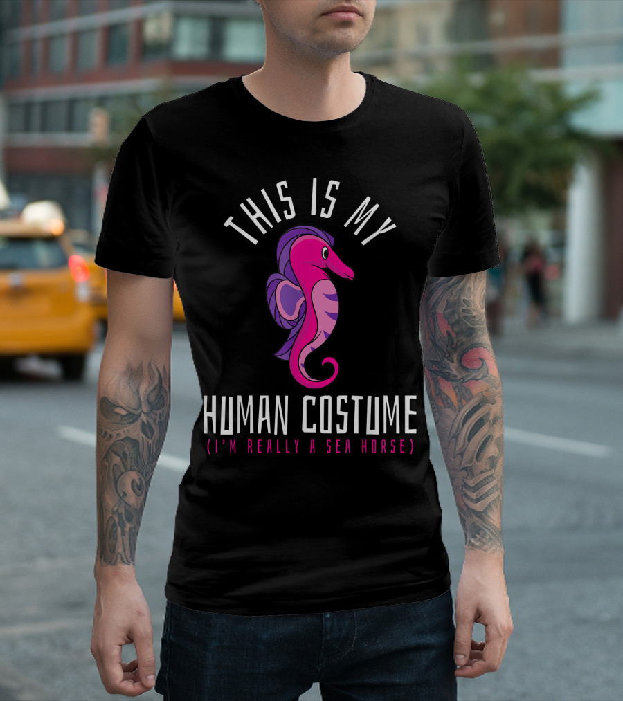 THIS IS MY HUMAN COSTUME (I'M REALLY A SEA HORSE) T-Shirt