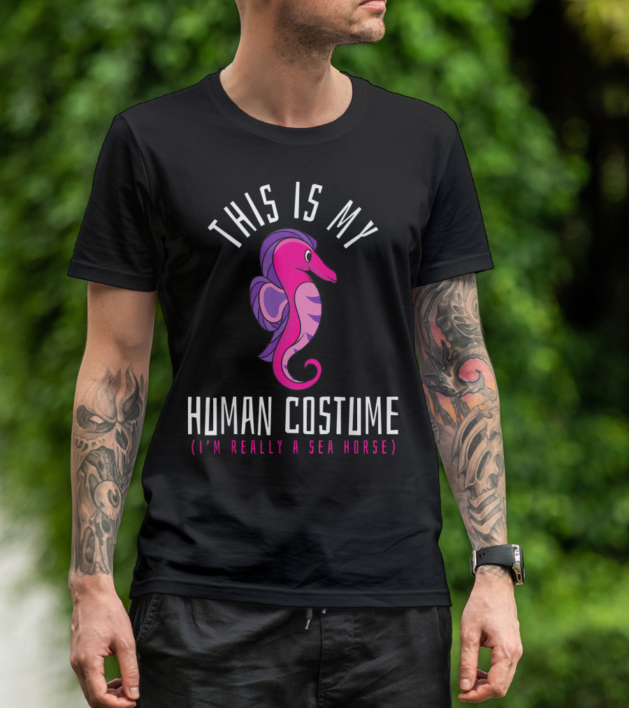 THIS IS MY HUMAN COSTUME (I'M REALLY A SEA HORSE) T-Shirt