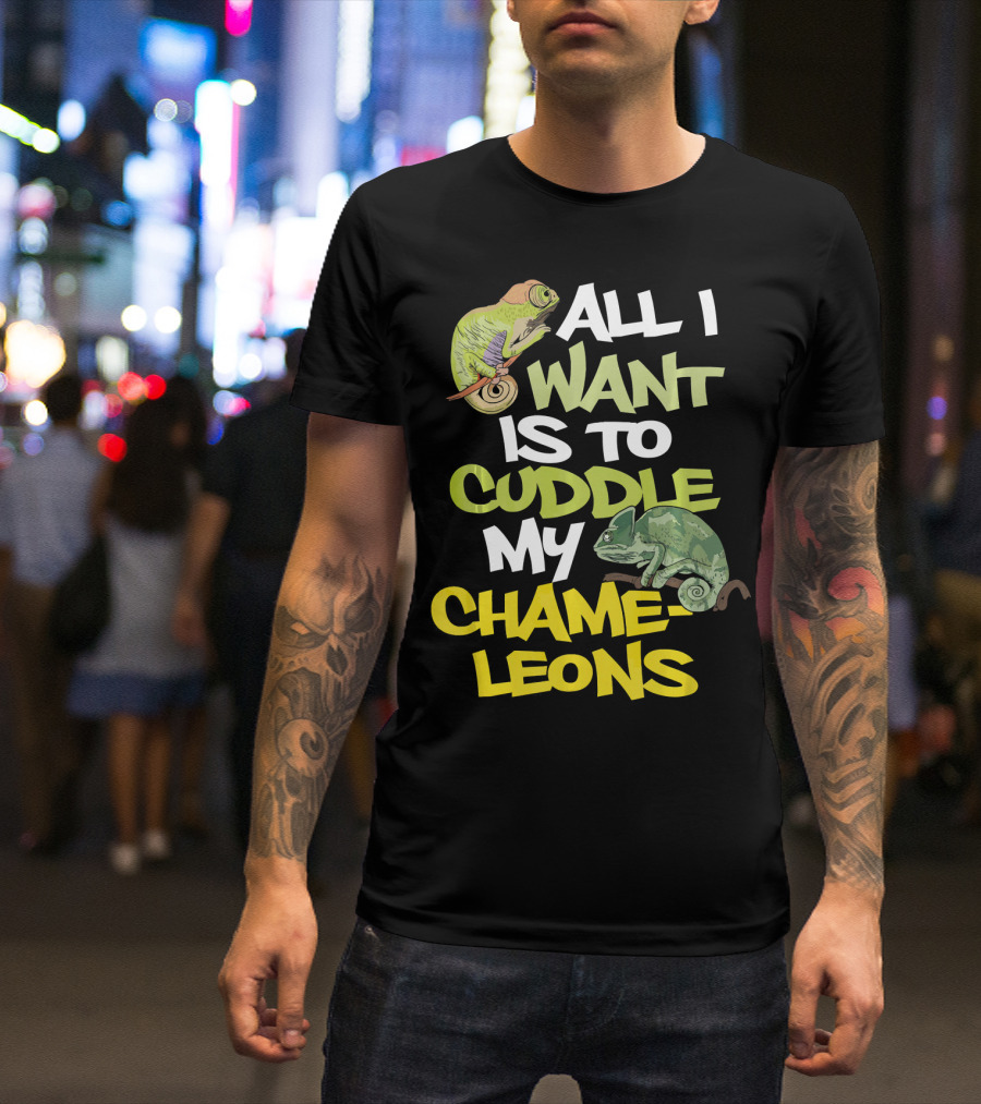 All I Want Is To Cuddle My Chameleons T-Shirt