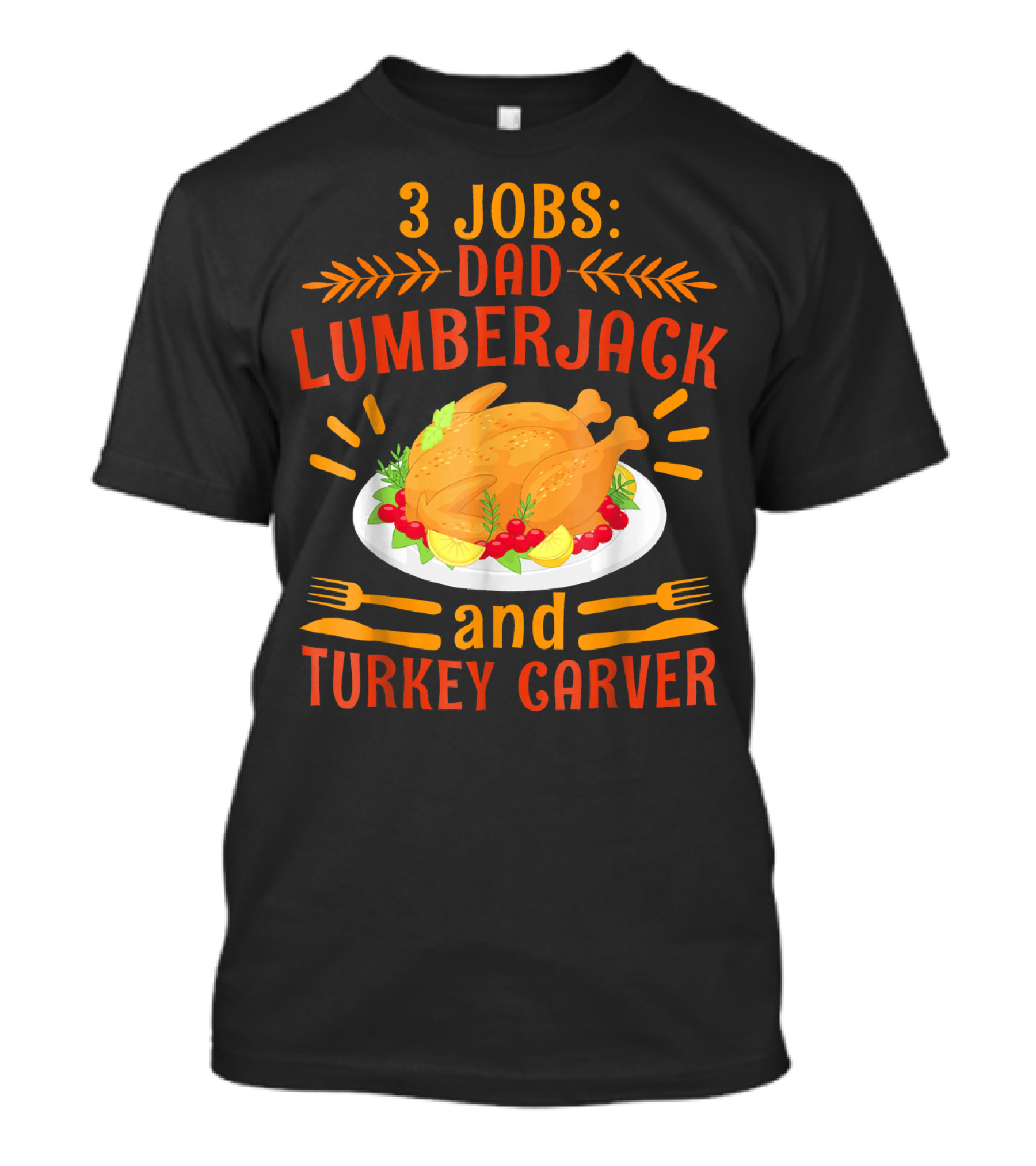3 Jobs: Dad Lumberjack And Turkey Carver T-Shirt