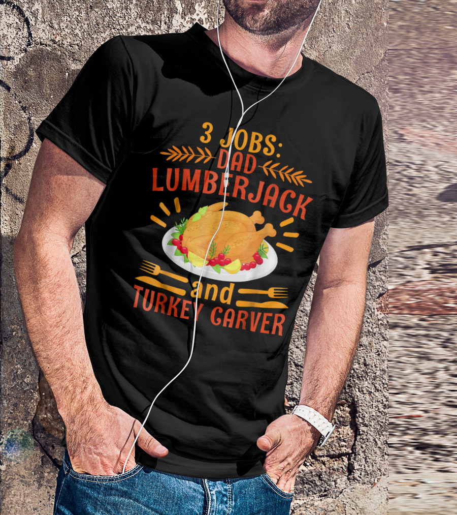 3 Jobs: Dad Lumberjack And Turkey Carver T-Shirt