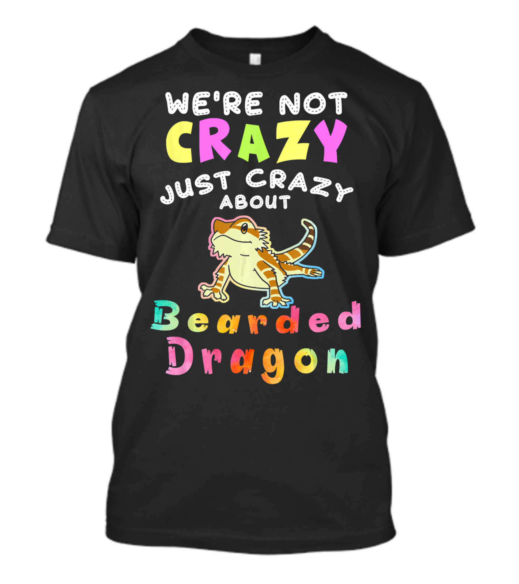 WE'RE NOT CRAZY JUST CRAZY ABOUT BEARDED DRAGON T-Shirt