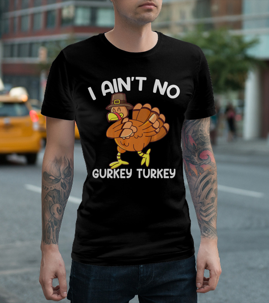 I Ain't No Gurkey Turkey Funny Thanksgiving Turkey with Pilgrim Hat T-Shirt