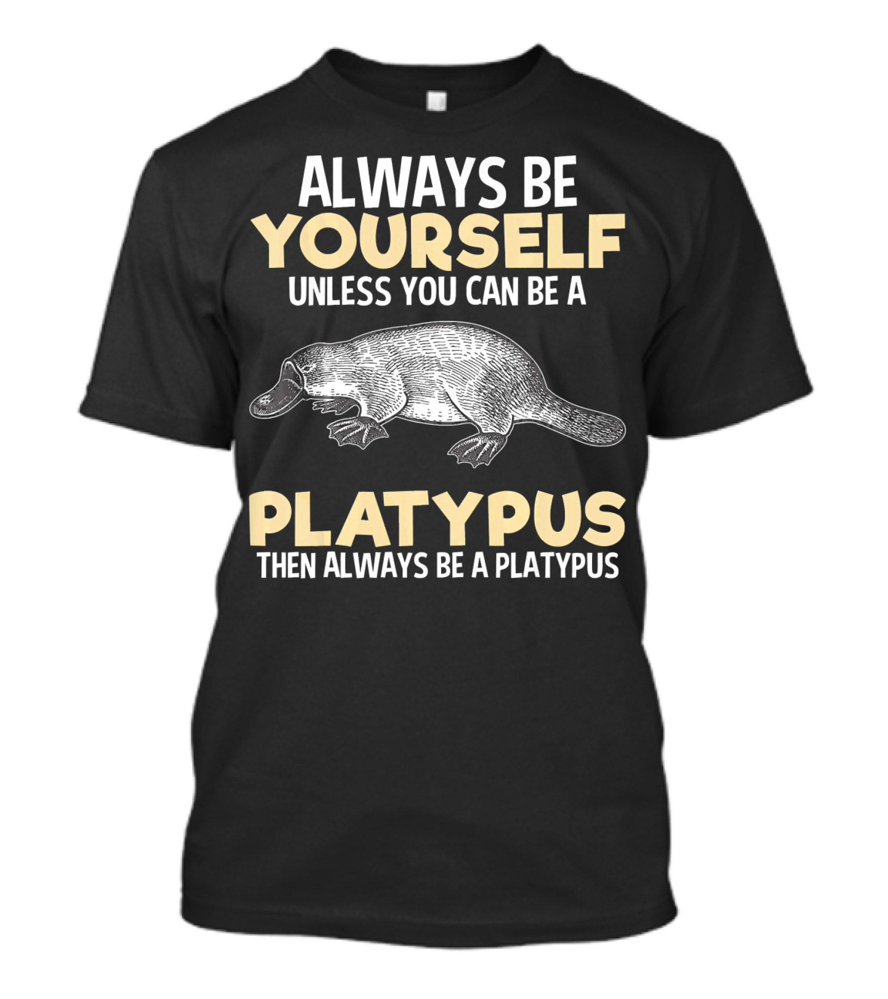 Always Be Yourself Unless You Can Be A Platypus Then Always Be A Platypus Funny Animal Lover T-Shirt