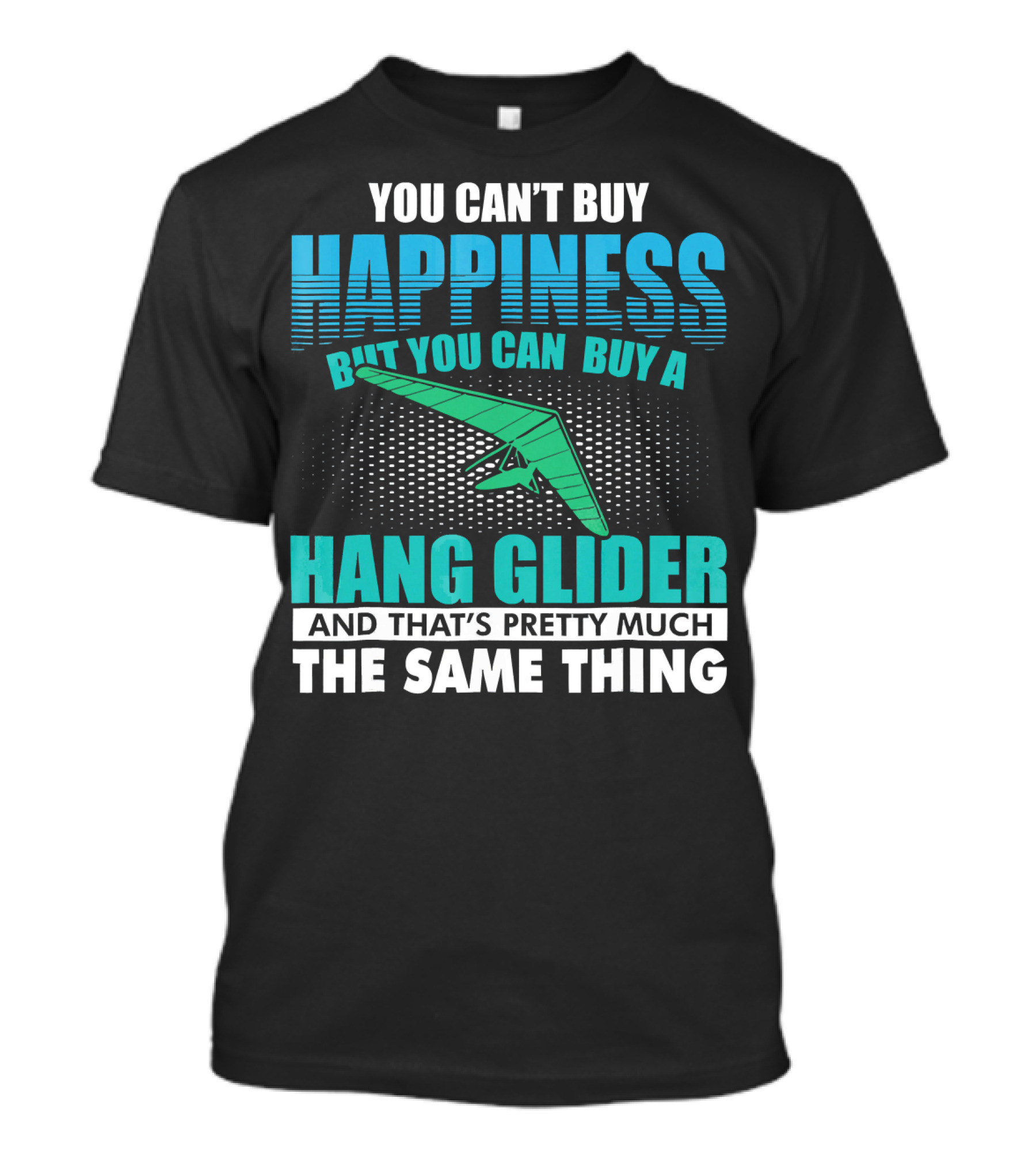 You Can't Buy Happiness But You Can Buy A Hang Glider And That's Pretty Much The Same Thing T-Shirt