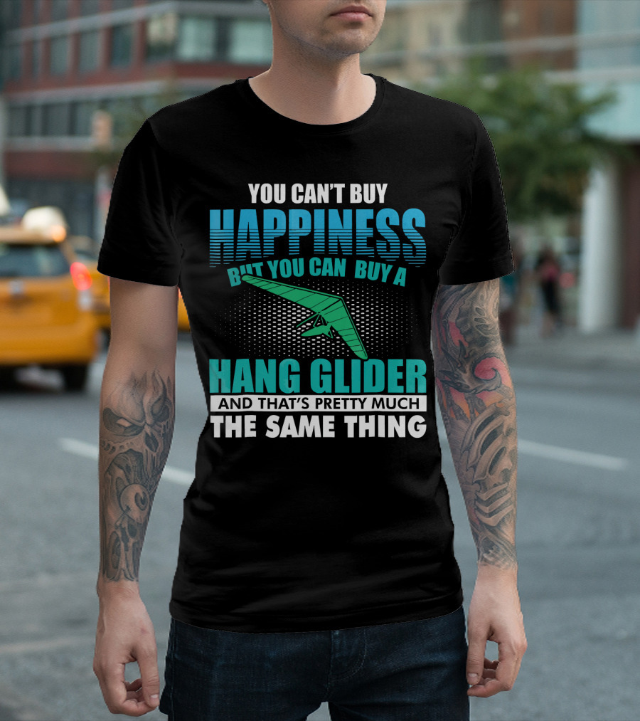You Can't Buy Happiness But You Can Buy A Hang Glider And That's Pretty Much The Same Thing T-Shirt