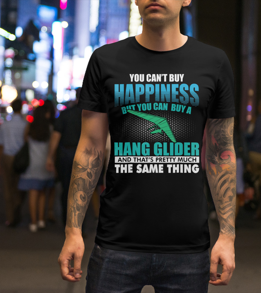 You Can't Buy Happiness But You Can Buy A Hang Glider And That's Pretty Much The Same Thing T-Shirt