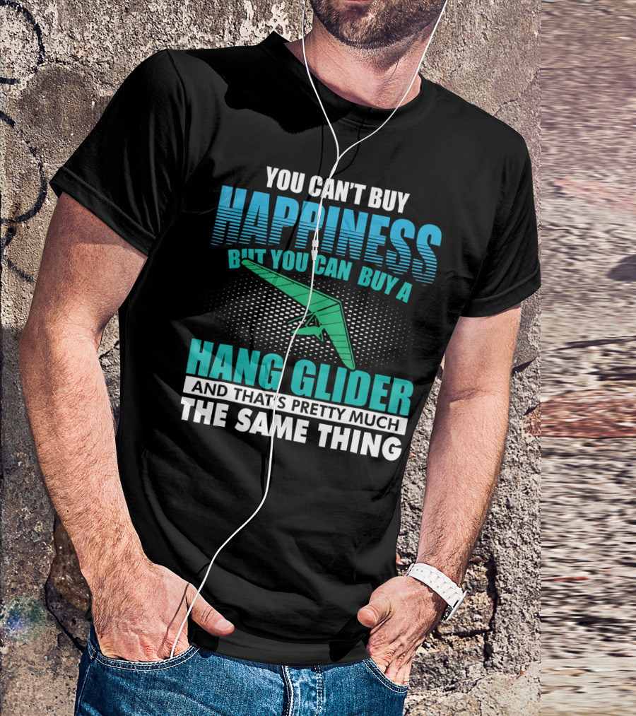 You Can't Buy Happiness But You Can Buy A Hang Glider And That's Pretty Much The Same Thing T-Shirt