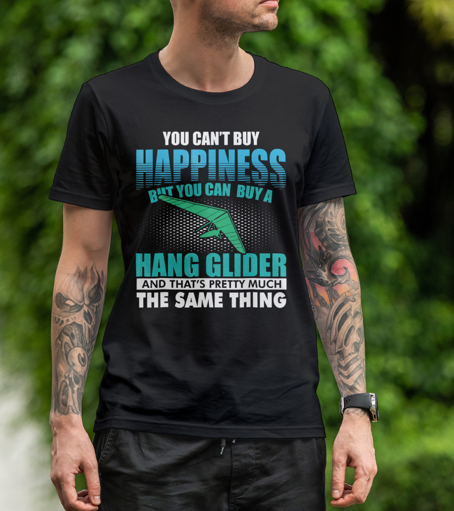 You Can't Buy Happiness But You Can Buy A Hang Glider And That's Pretty Much The Same Thing T-Shirt