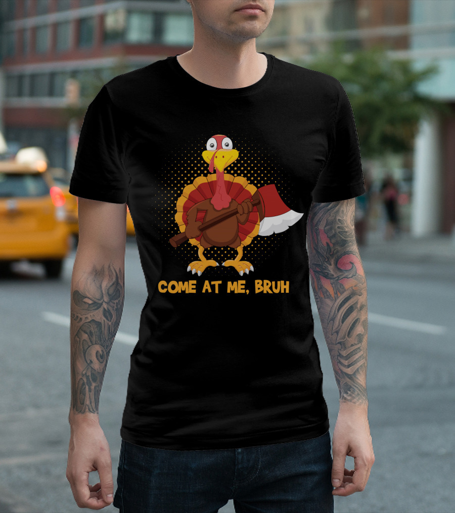 Come At Me Bruh Turkey With Axe Funny Thanks T-Shirt