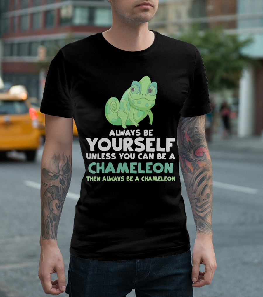 Always Be Yourself Unless You Can Be a Chameleon Then Always Be a Chameleon T-Shirt