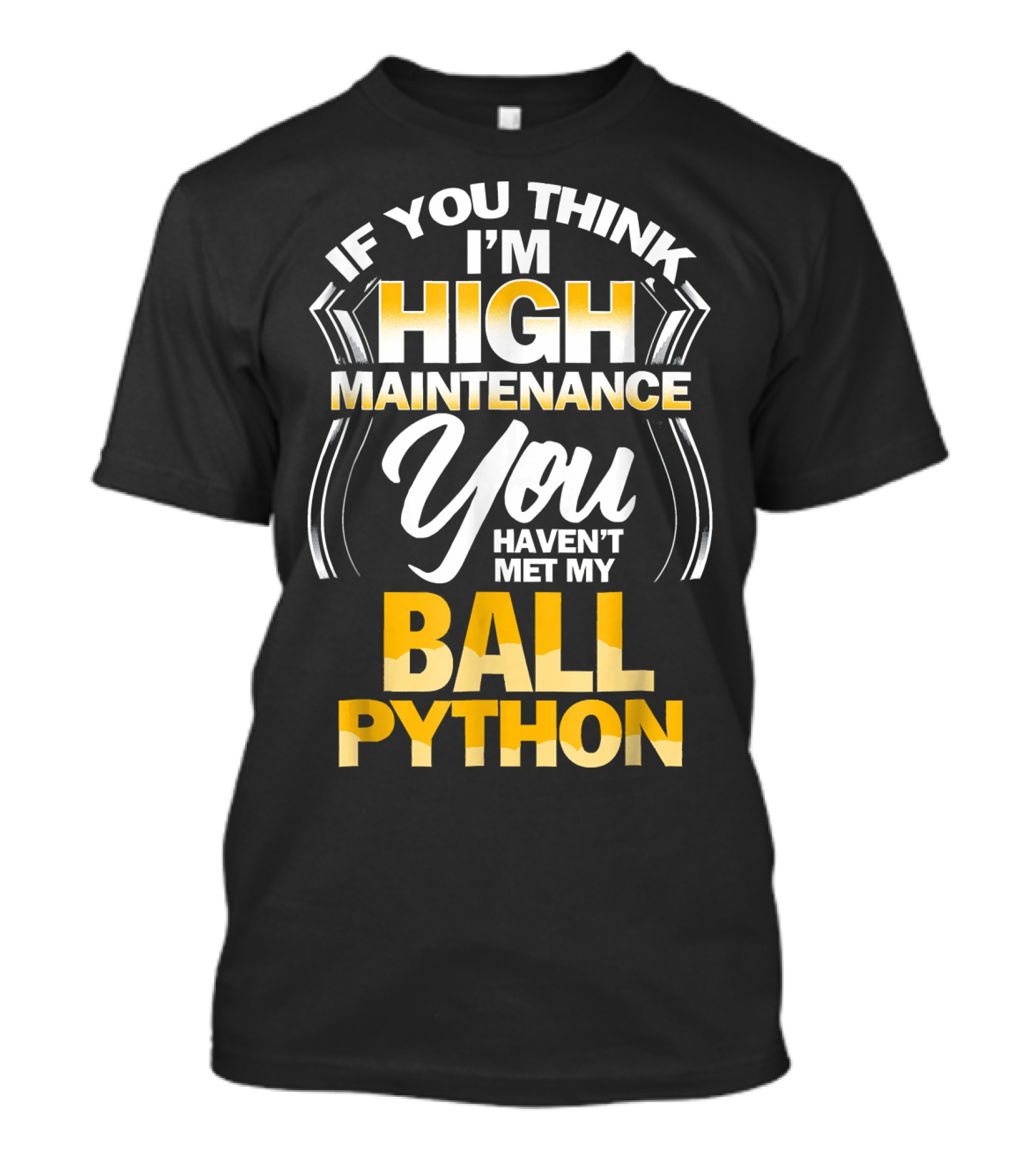 Ball Python If You Think I'm High Maintenance You Haven't Met My Snake T-Shirt