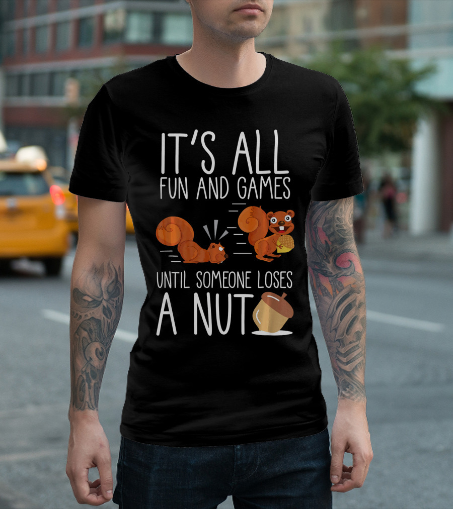 IT'S ALL FUN AND GAMES UNTIL SOMEONE LOSES A NUT WITH CUTE SQUIRRELS AND ACORN T-Shirt