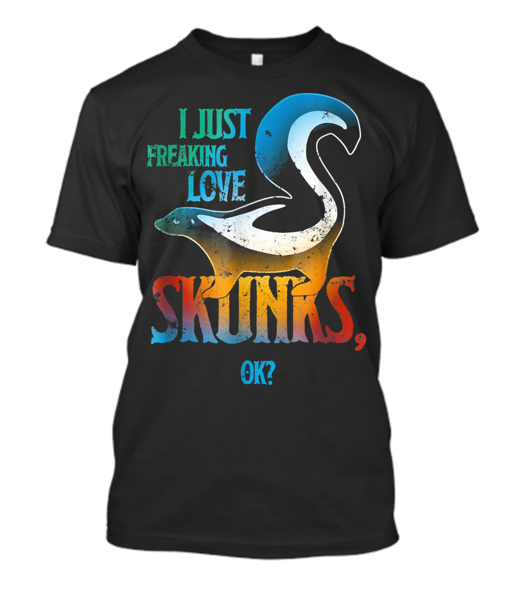 I Just Freaking Love Skunks, OK? T-Shirt
