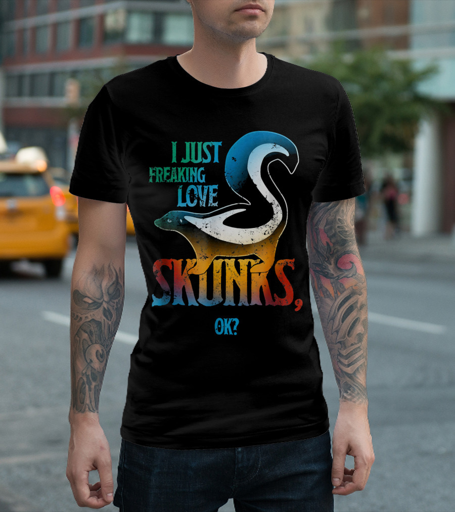 I Just Freaking Love Skunks, OK? T-Shirt