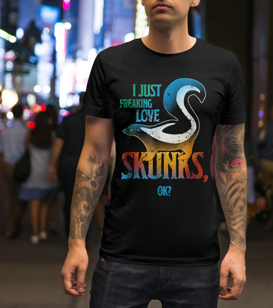 I Just Freaking Love Skunks, OK? T-Shirt