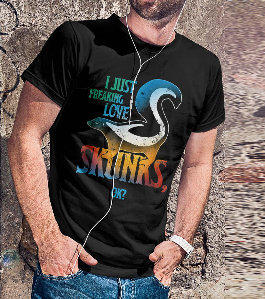I Just Freaking Love Skunks, OK? T-Shirt