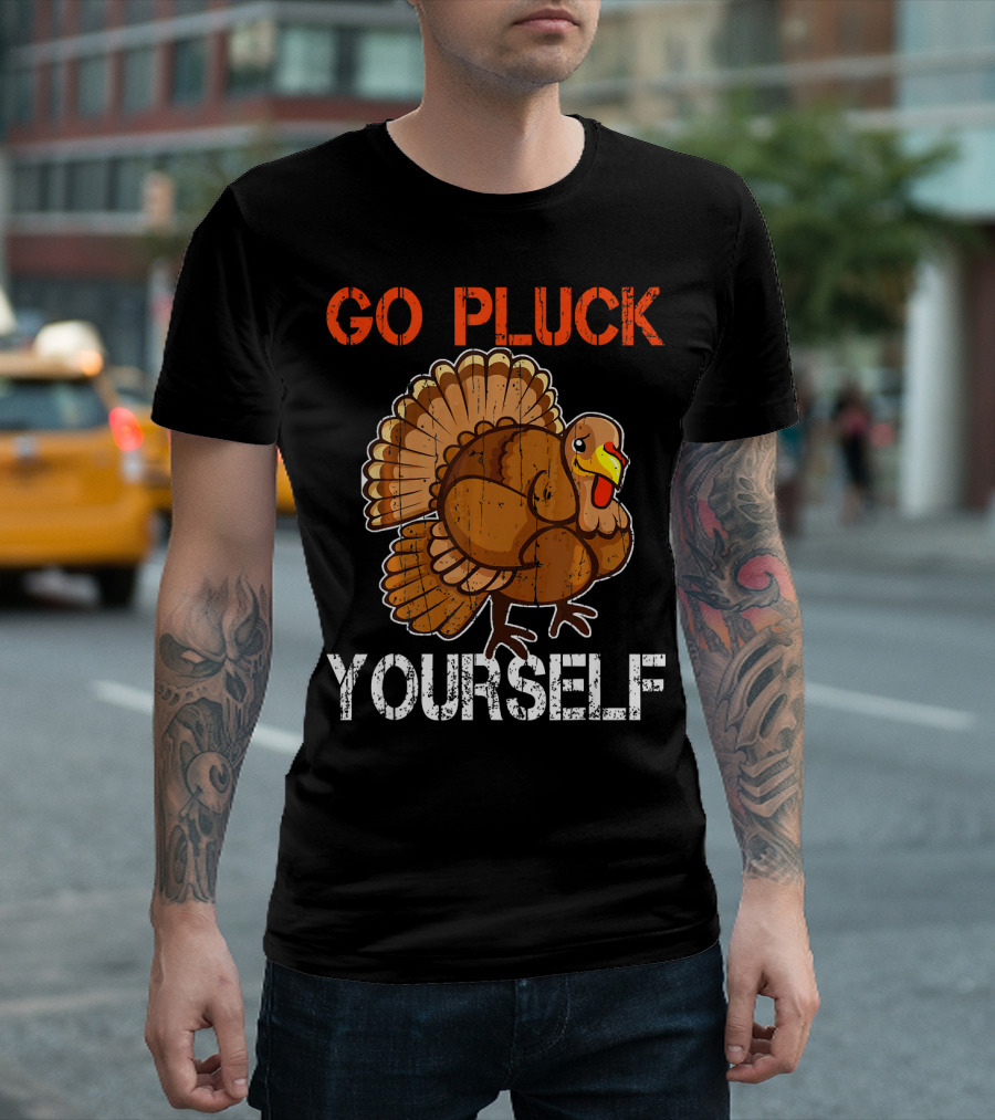 Go Pluck Yourself Turkey Thanksgiving Humor T-Shirt