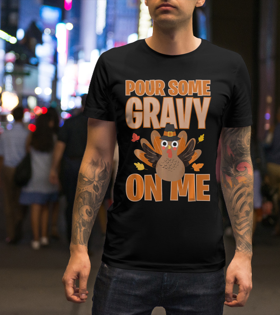 Pour Some Gravy On Me Funny Thanksgiving Turkey T-Shirt