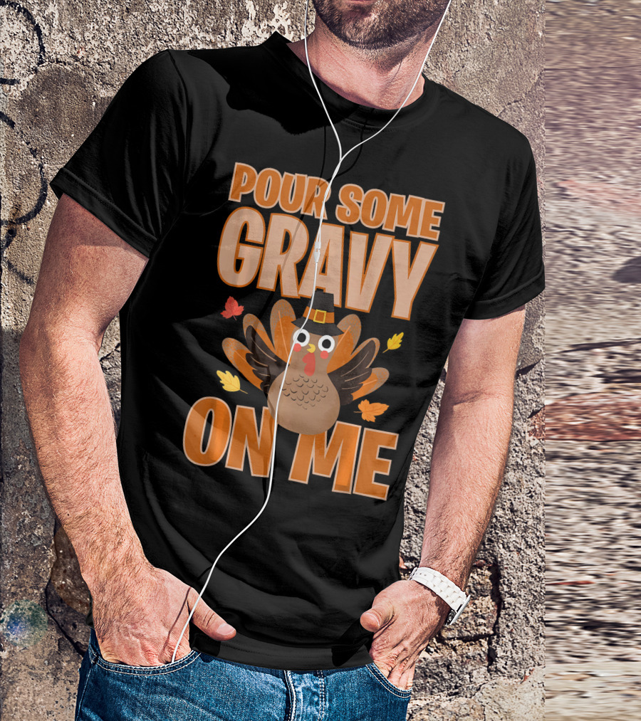 Pour Some Gravy On Me Funny Thanksgiving Turkey T-Shirt