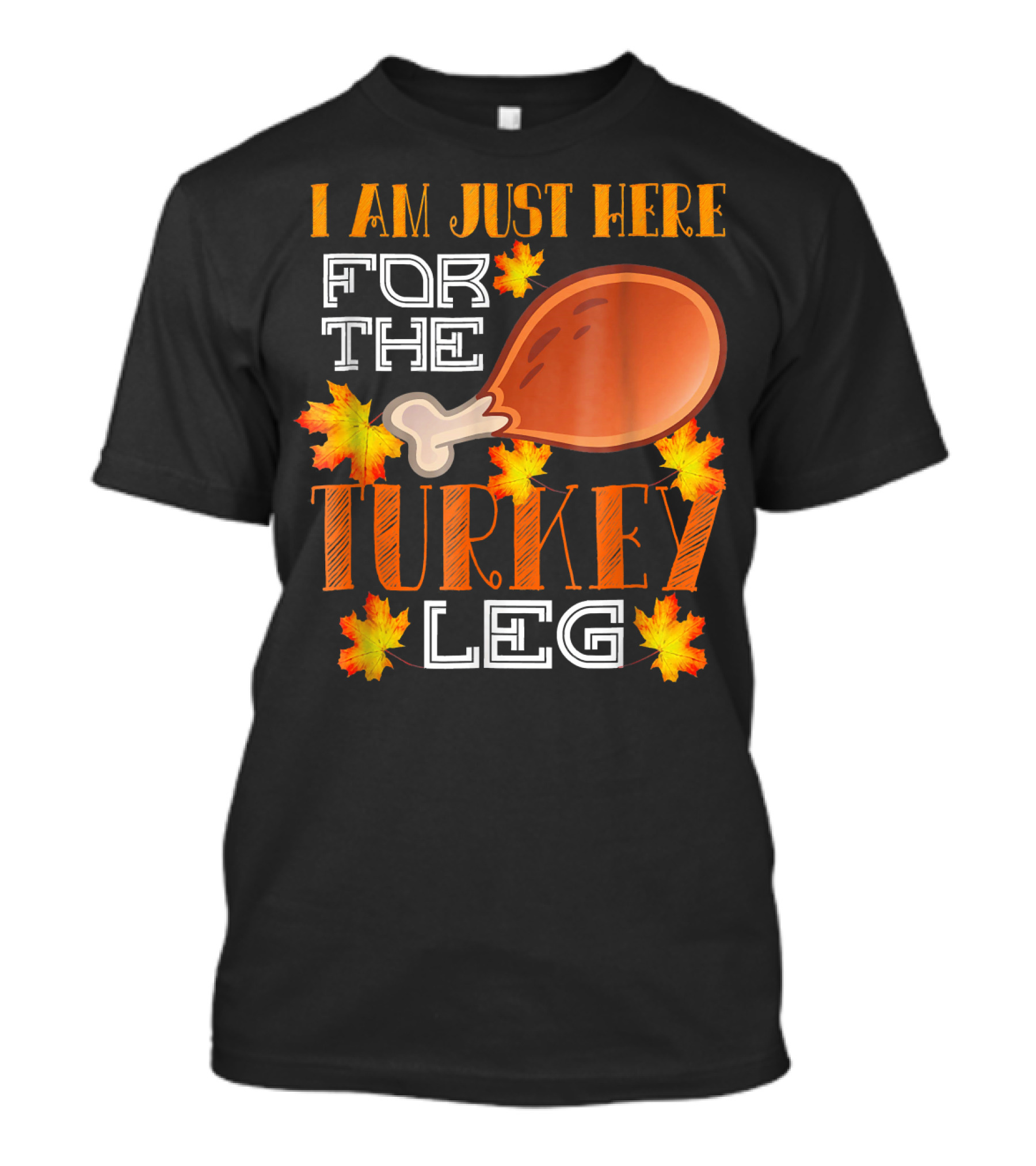 I Am Just Here For The Turkey Leg With Autumn Leaves T-Shirt