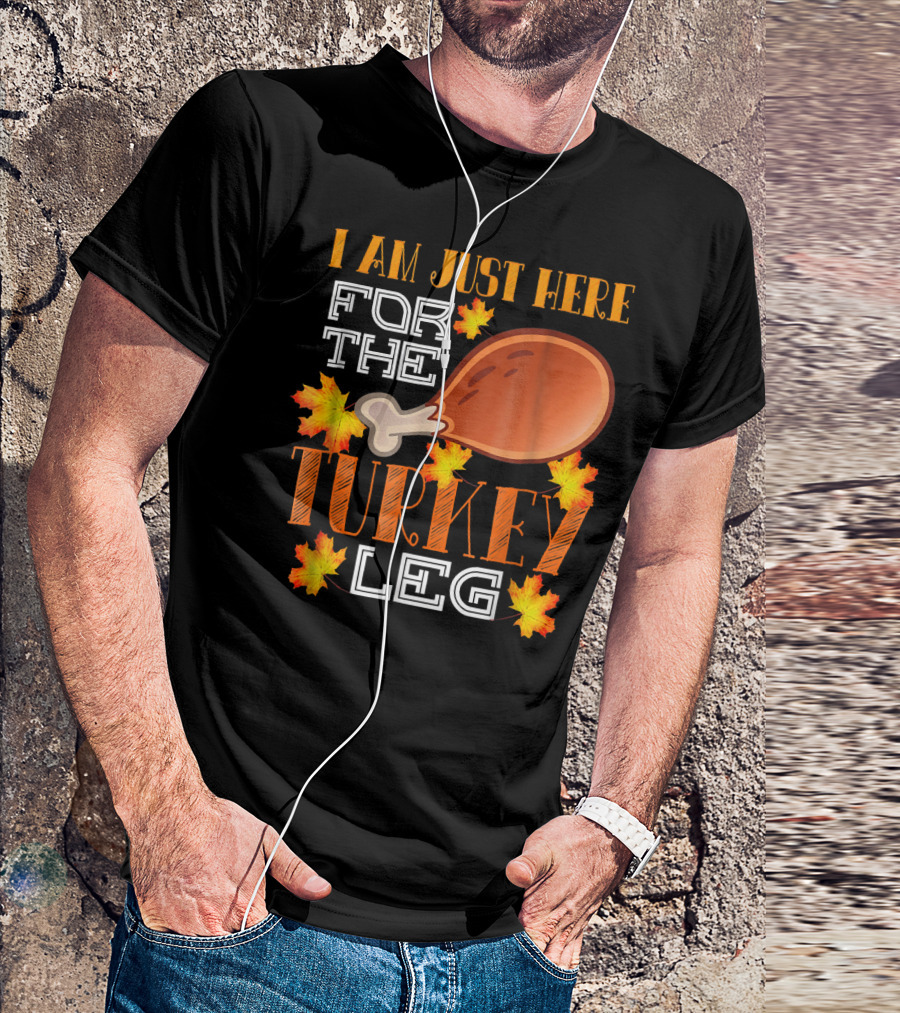 I Am Just Here For The Turkey Leg With Autumn Leaves T-Shirt