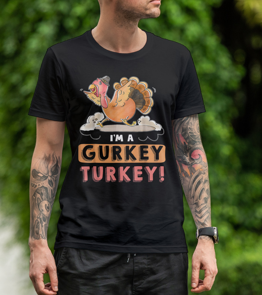 I'm A Gurkey Turkey Funny Thanksgiving T-Shirt