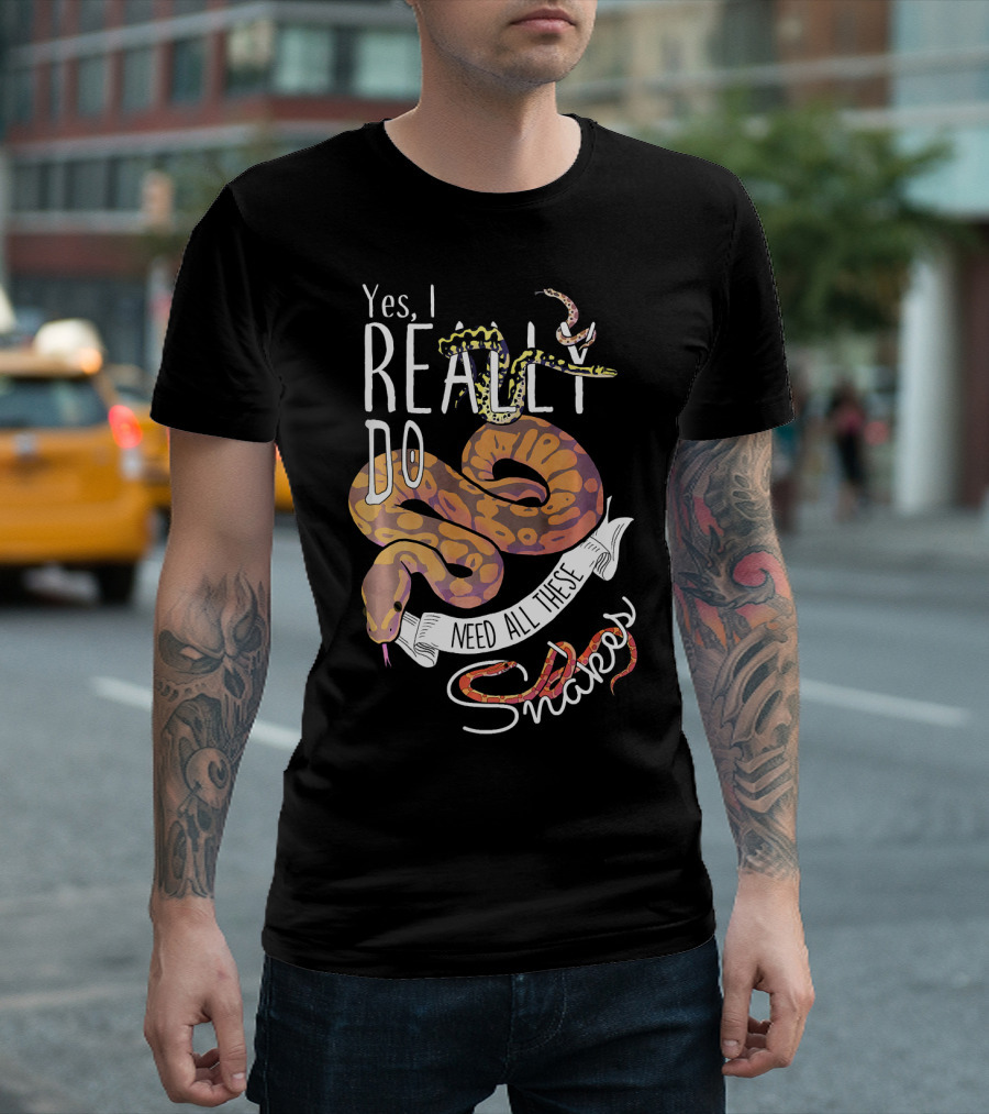 Yes, I Really Do Need All These Snakes T-Shirt