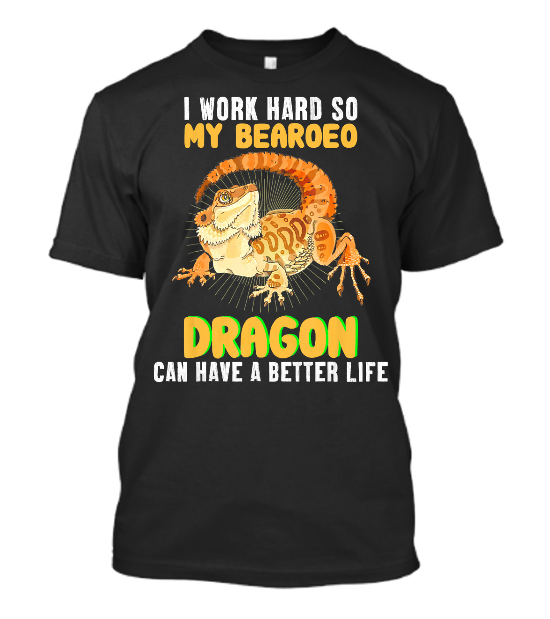 I Work Hard So My Bearded Dragon Can Have A Better Life T-Shirt