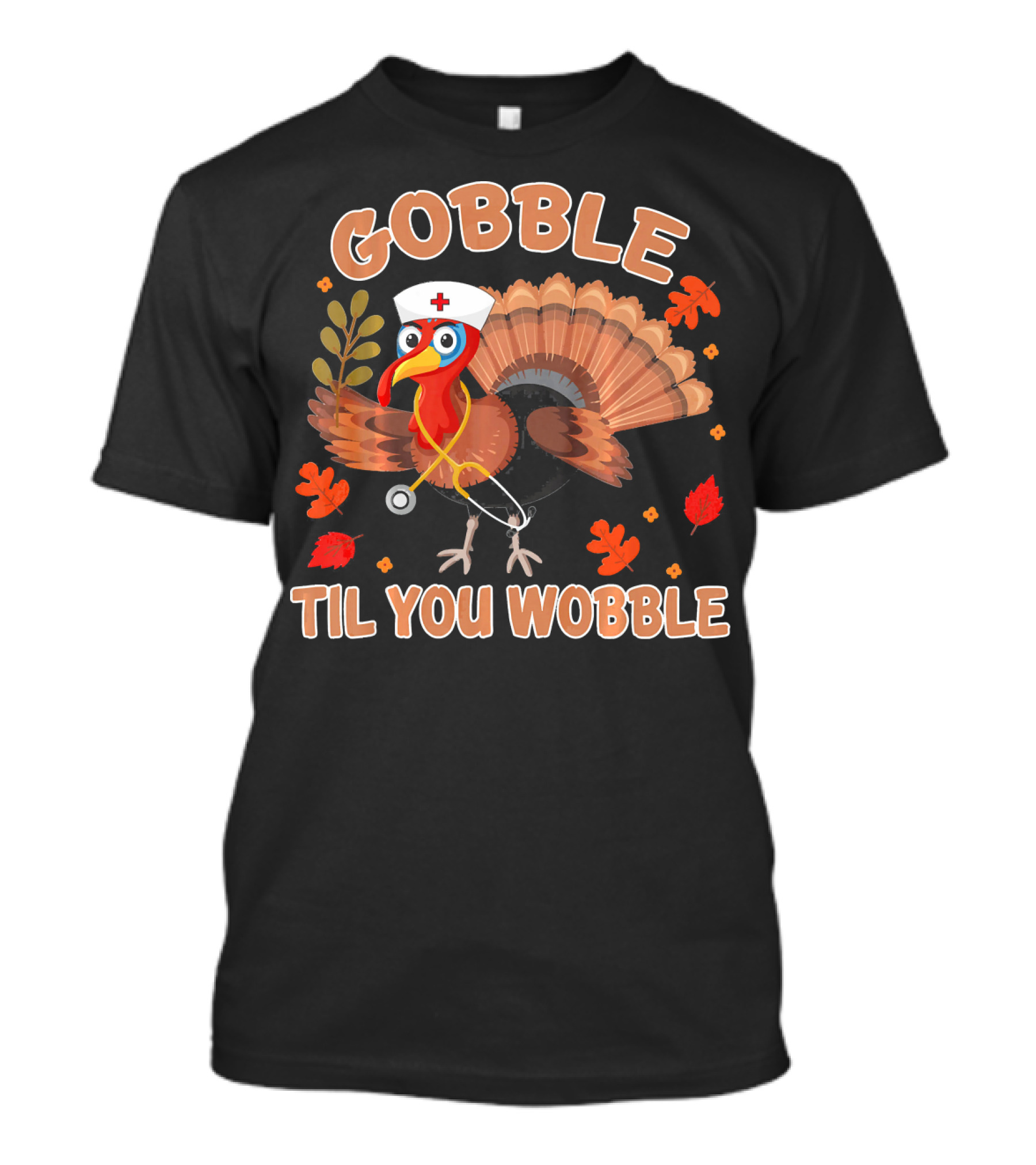 Gobble Til You Wobble Thanksgiving Day Turkey Nurse Hat Stethoscope Autumn Leaves T-Shirt