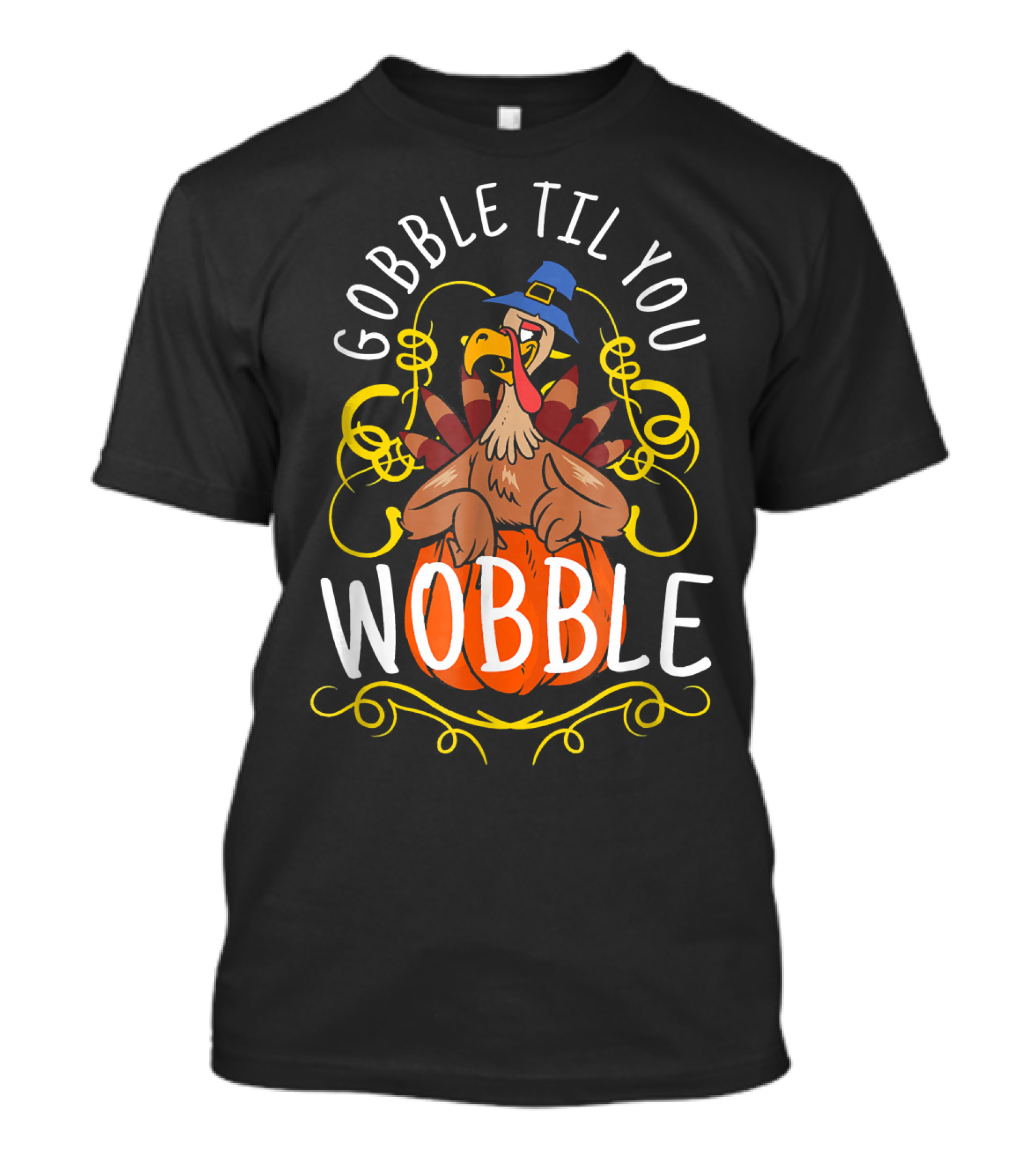 Gobble Til You Wobble Turkey Pilgrim Hat Pumpkin Thanksgiving T-Shirt